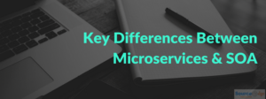 Read more about the article KEY DIFFERENCES BETWEEN MICROSERVICES AND SOA